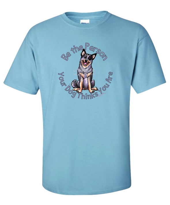 Australian Cattle Dog - Be The Person - T-Shirt
