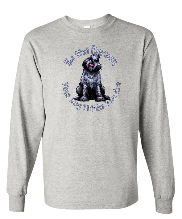 Bouvier Des Flandres - Be The Person - Long Sleeve T-Shirt
