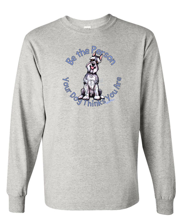 Schnauzer - Be The Person - Long Sleeve T-Shirt