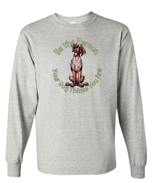 German Shorthaired Pointer - Be The Person - Long Sleeve T-Shirt