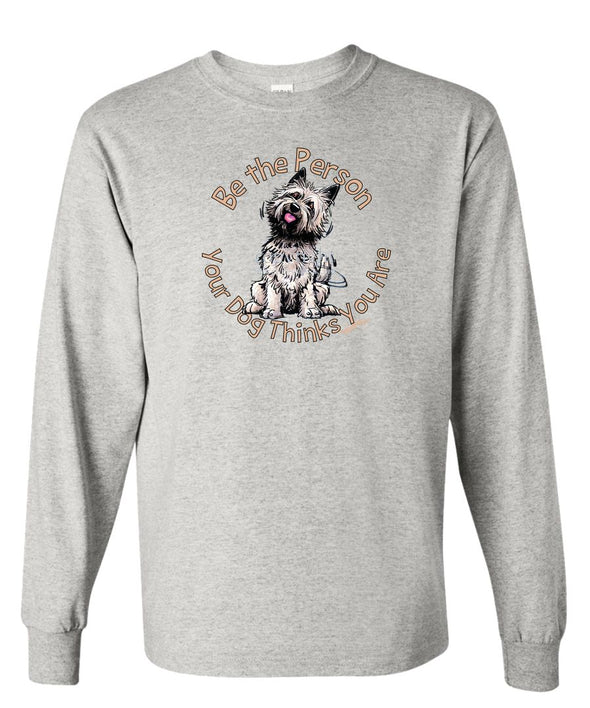 Cairn Terrier - Be The Person - Long Sleeve T-Shirt