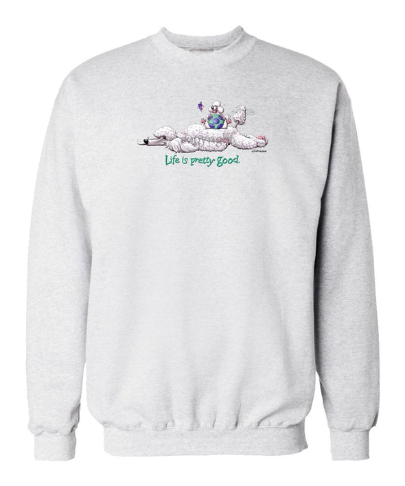 Poodle  White - Life Is Pretty Good - Sweatshirt