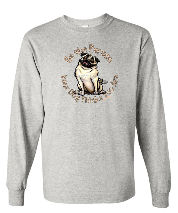 Pug - Be The Person - Long Sleeve T-Shirt