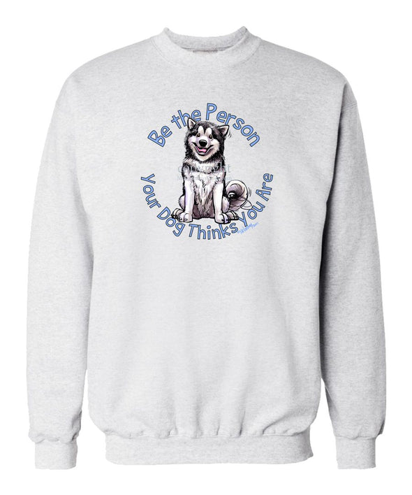 Alaskan Malamute - Be The Person - Sweatshirt
