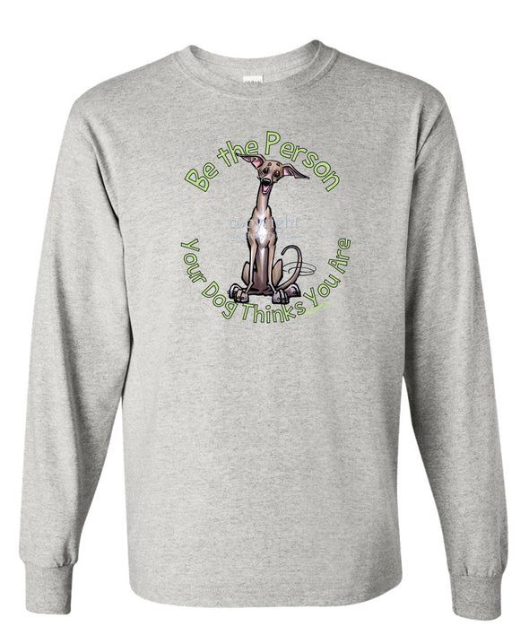 Italian Greyhound - Be The Person - Long Sleeve T-Shirt