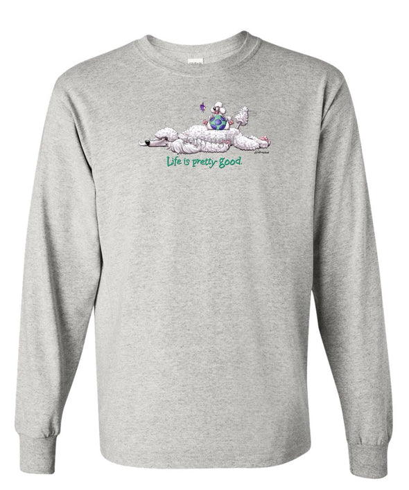 Poodle  White - Life Is Pretty Good - Long Sleeve T-Shirt