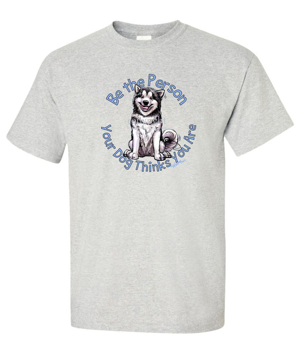 Alaskan Malamute - Be The Person - T-Shirt