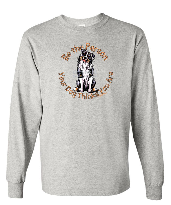 Australian Shepherd  Blue Merle - Be The Person - Long Sleeve T-Shirt