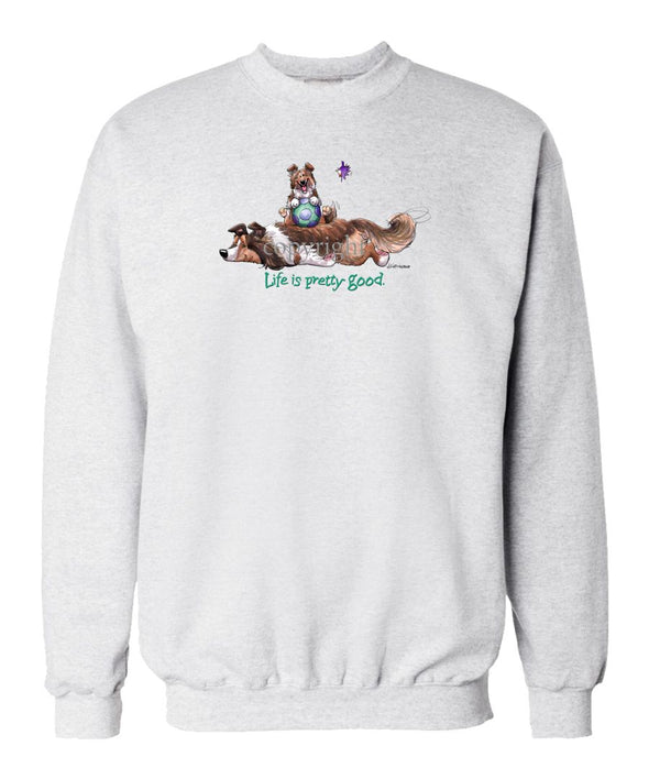 Shetland Sheepdog - Life Is Pretty Good - Sweatshirt