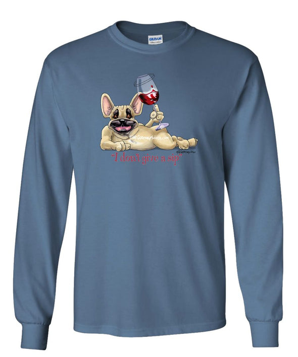 French Bulldog - I Don't Give a Sip - Long Sleeve T-Shirt