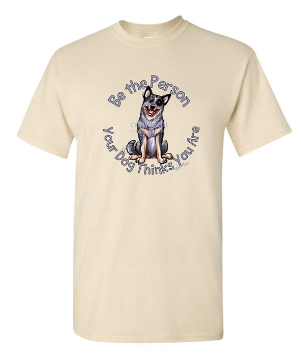 Australian Cattle Dog - Be The Person - T-Shirt
