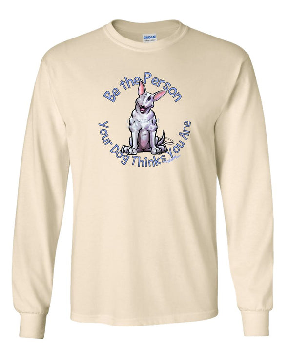 Bull Terrier - Be The Person - Long Sleeve T-Shirt