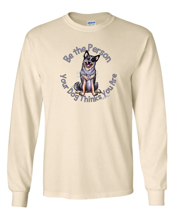 Australian Cattle Dog - Be The Person - Long Sleeve T-Shirt