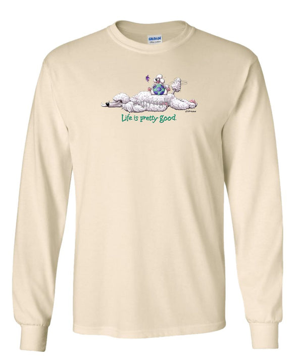 Poodle  White - Life Is Pretty Good - Long Sleeve T-Shirt