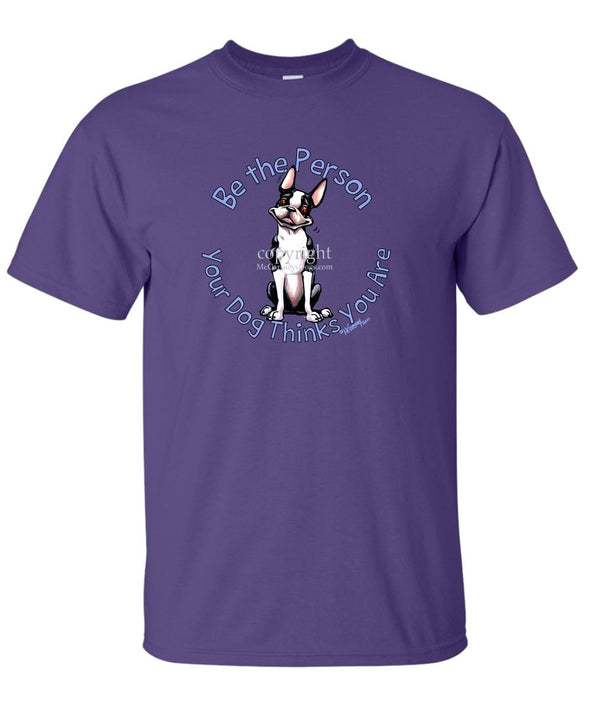Boston Terrier - Be The Person - T-Shirt