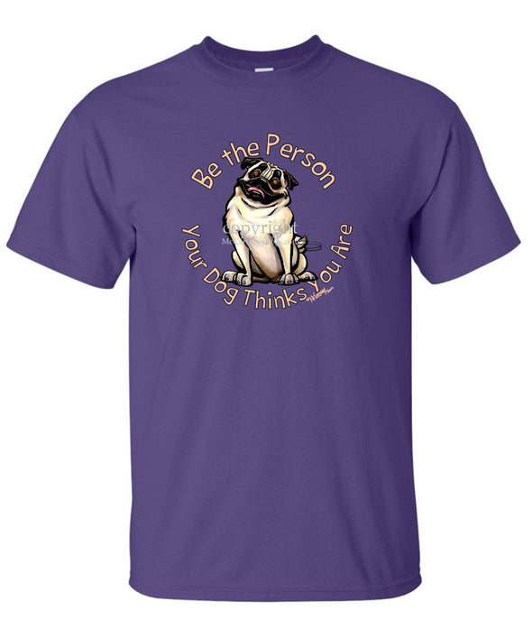 Pug - Be The Person - T-Shirt