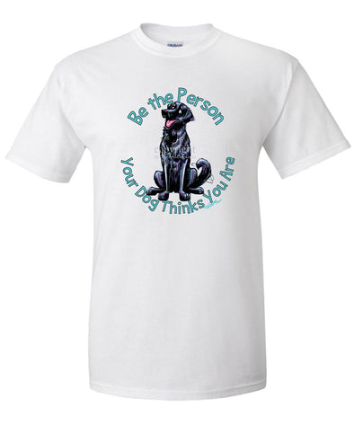 Flat Coated Retriever - Be The Person - T-Shirt
