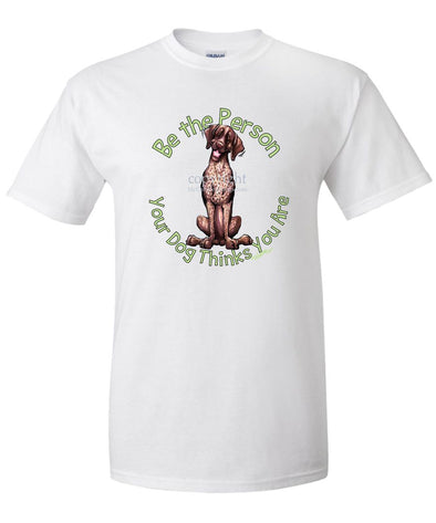 German Shorthaired Pointer - Be The Person - T-Shirt