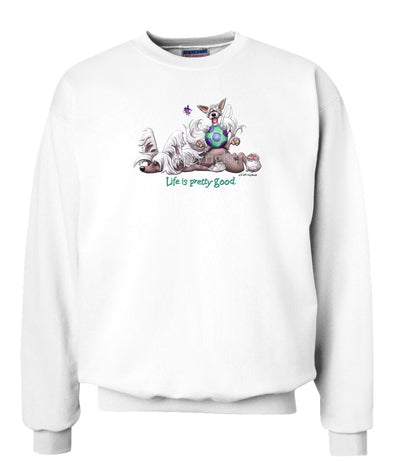 Chinese Crested - Life Is Pretty Good - Sweatshirt