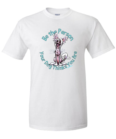 Chinese Crested - Be The Person - T-Shirt