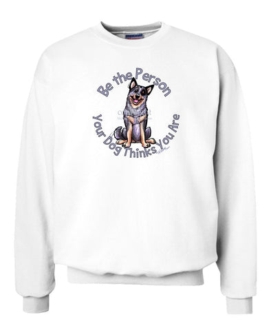 Australian Cattle Dog - Be The Person - Sweatshirt