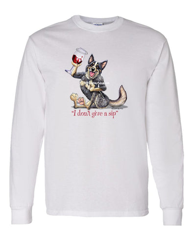 Australian Cattle Dog - I Don't Give a Sip - Long Sleeve T-Shirt