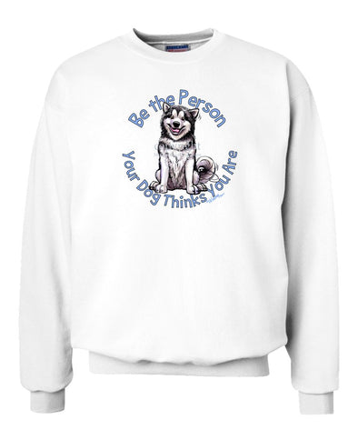 Alaskan Malamute - Be The Person - Sweatshirt
