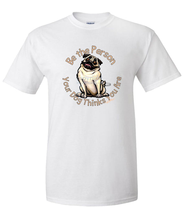 Pug - Be The Person - T-Shirt