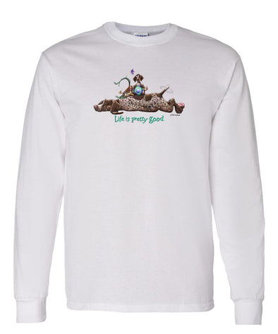 German Shorthaired Pointer - Life Is Pretty Good - Long Sleeve T-Shirt