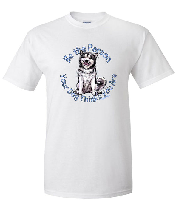 Alaskan Malamute - Be The Person - T-Shirt