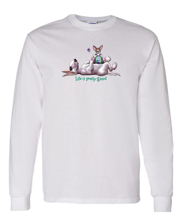 Bull Terrier - Life Is Pretty Good - Long Sleeve T-Shirt