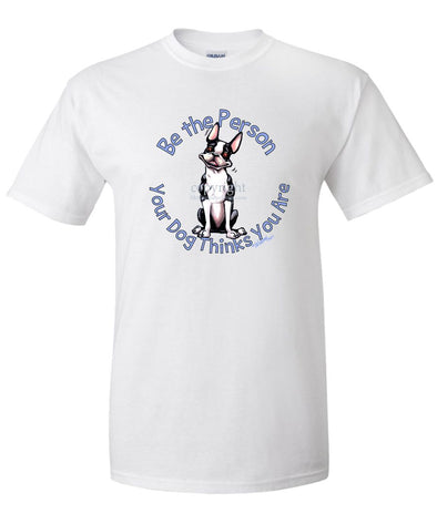Boston Terrier - Be The Person - T-Shirt